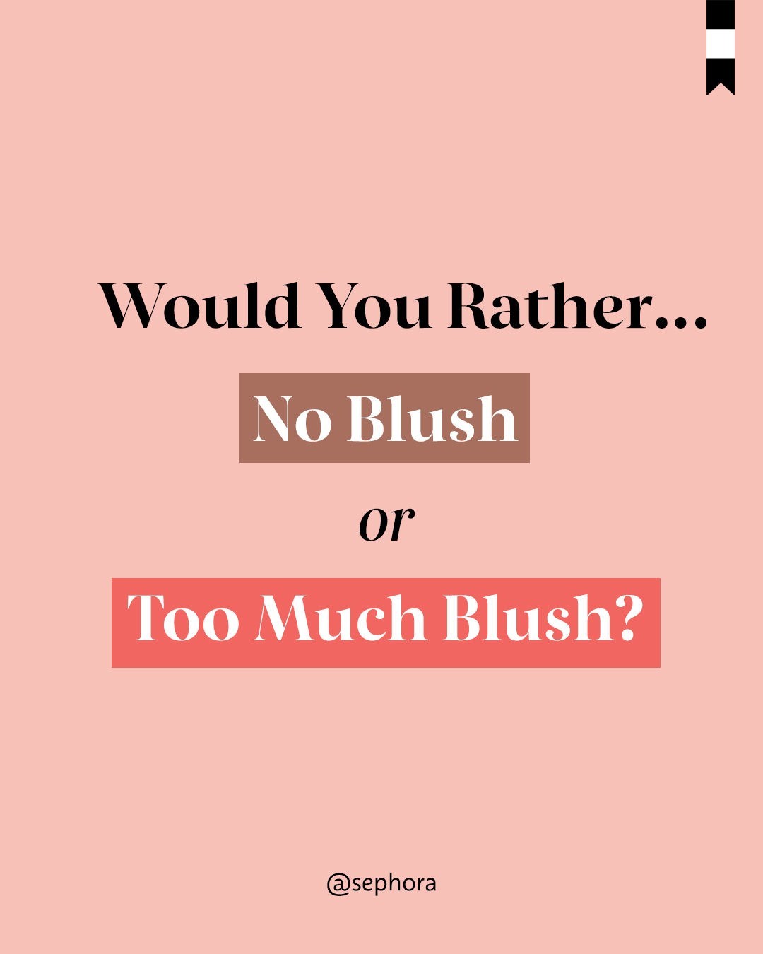 Sephora - We know it’s a hard decision, but tell us: no blush 😌 or all the blush 😊?