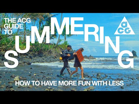 How to Have More Fun with Less | The ACG Guide to Summering | Nike