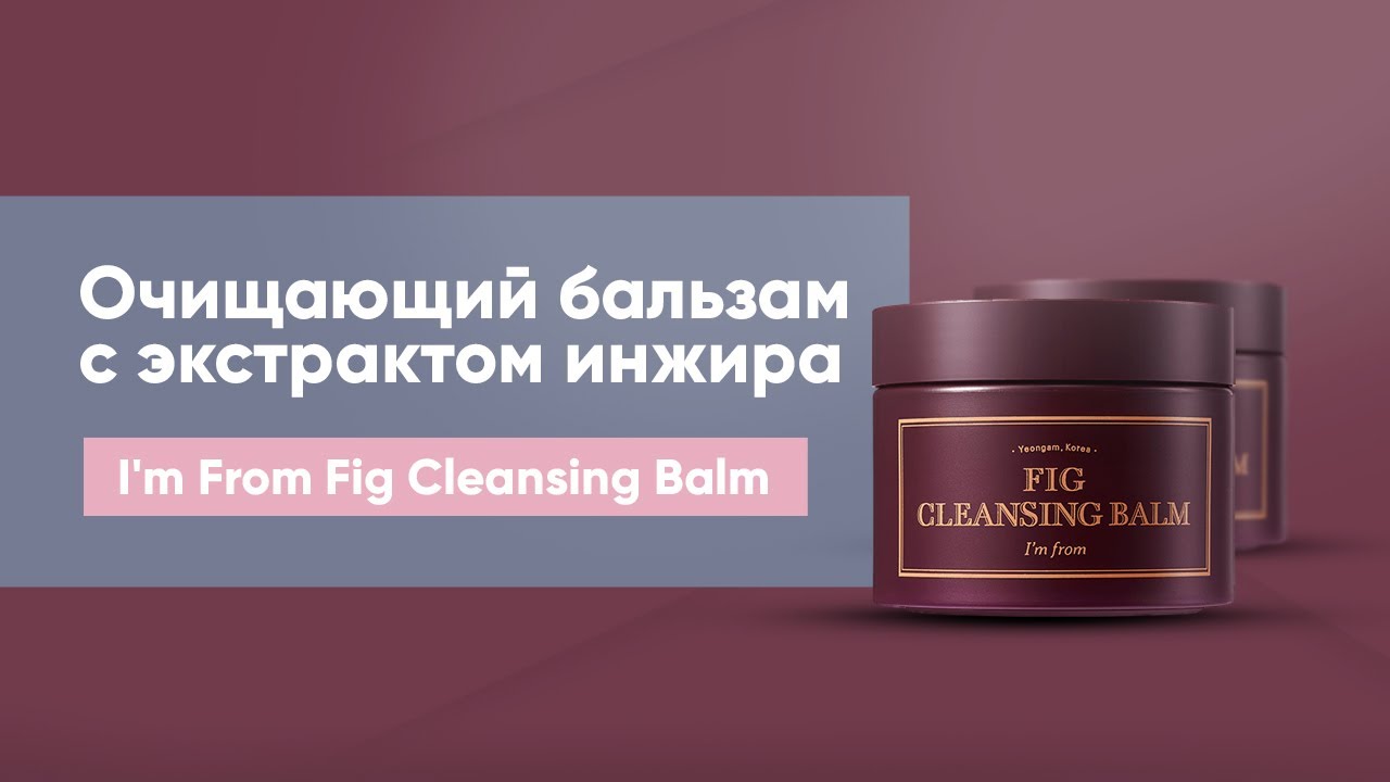 Обзор: очищающий бальзам с экстрактом инжира I'm From Fig Cleansing Balm