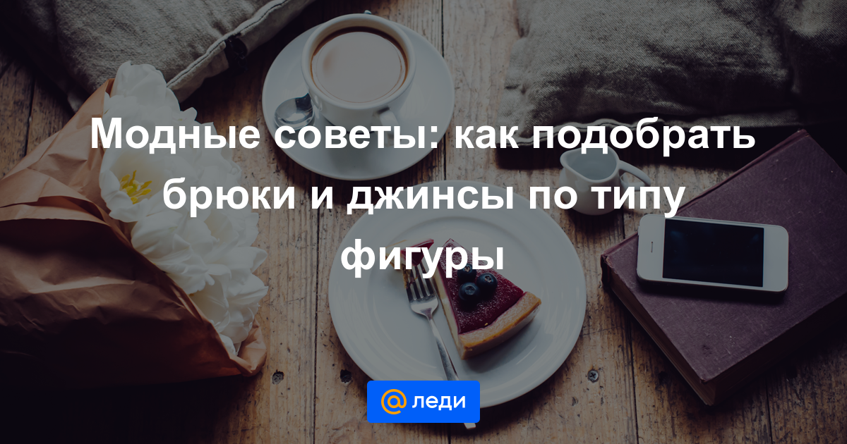 Модные советы: как подобрать брюки и джинсы по типу фигуры