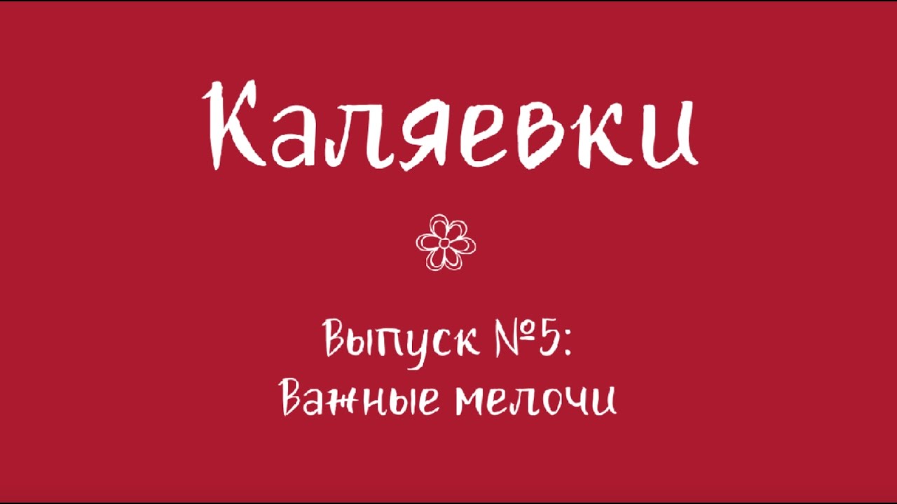 Каляевки. Выпуск №5: Важные мелочи