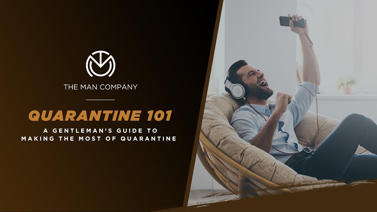 Quarantine 101 | A Gentleman’s Guide To Making The Most Of Quarantine | The Man Company