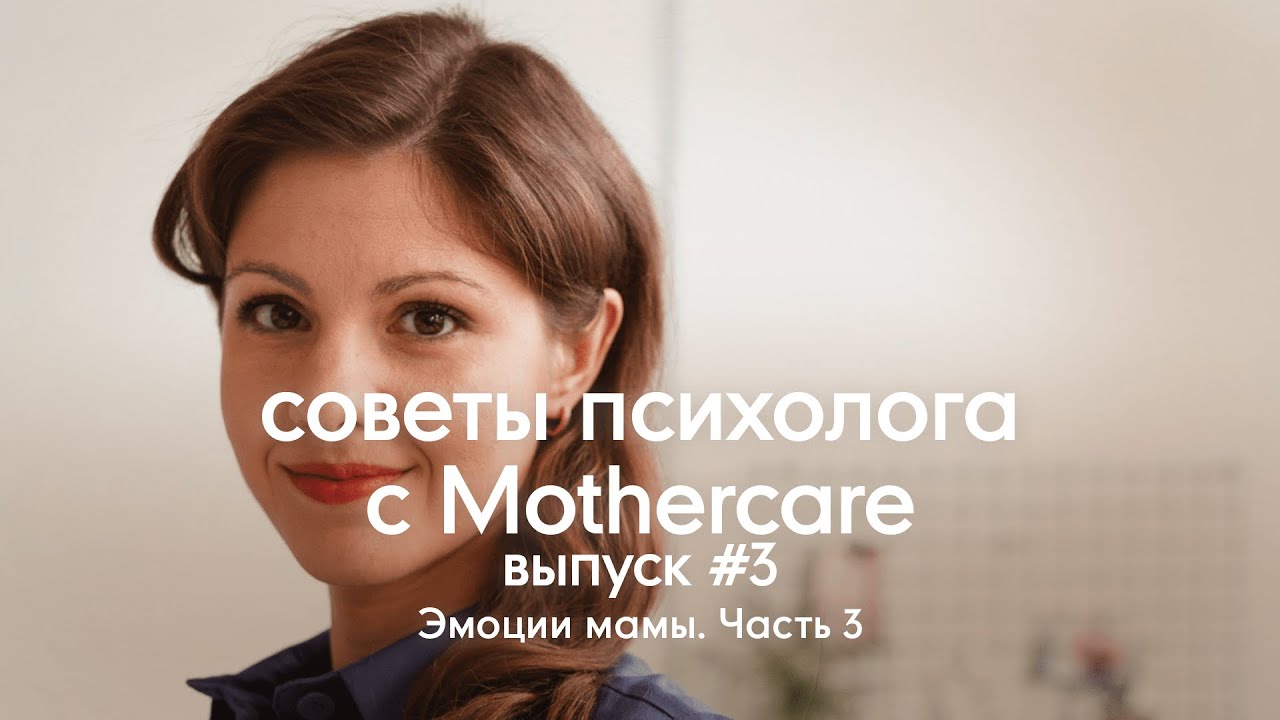 Эмоции мамы. Часть 3 | Советы психолога #3. Mothercare Russia