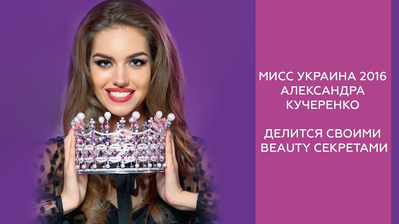 МИСС УКРАИНА 2016 АЛЕКСАНДРА КУЧЕРЕНКО ДЕЛИТСЯ СВОИМИ BEAUTY СЕКРЕТАМИ