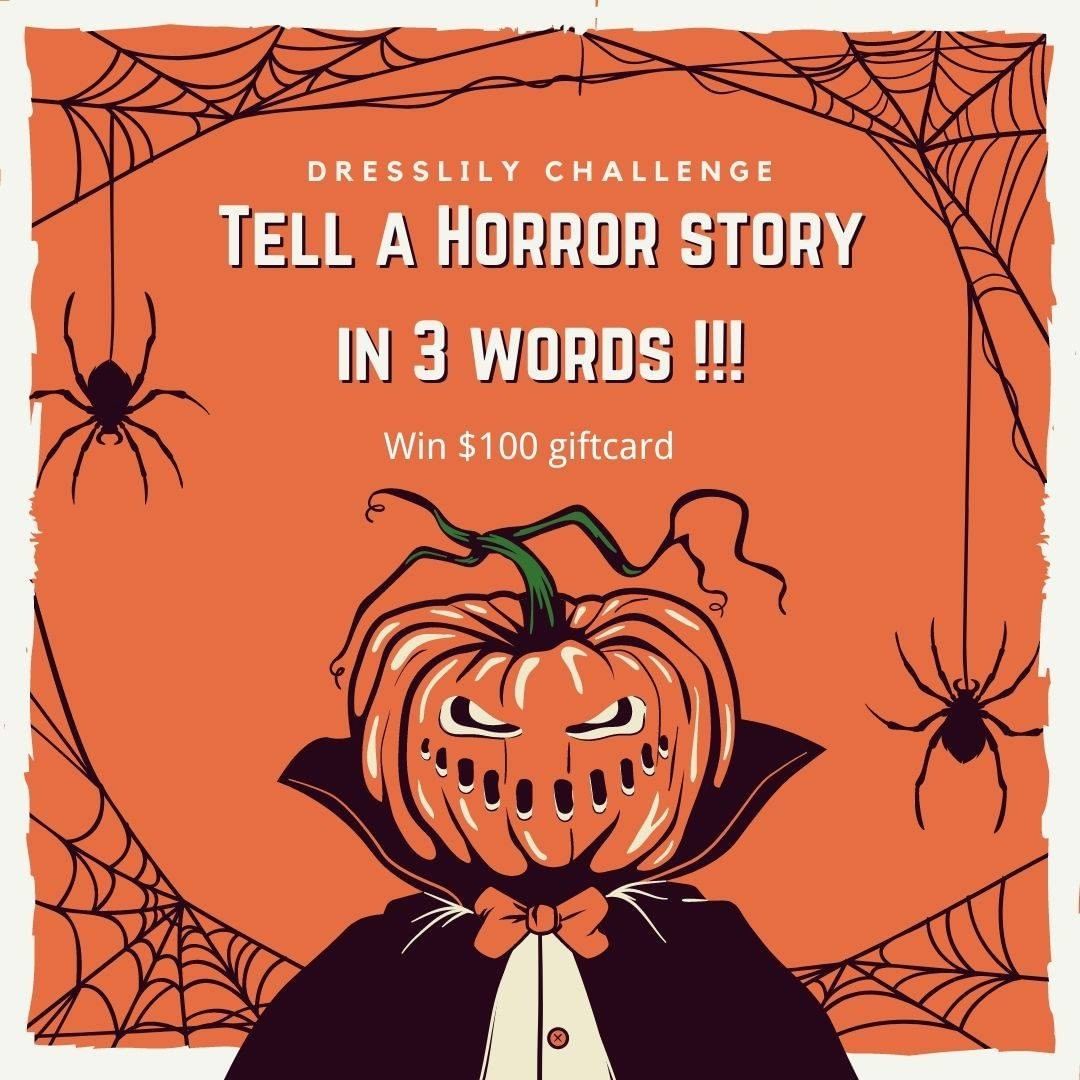 Dresslily - 🎃Tell a horror story in 3 words!! 
👉Get the chance to win a $100 Giftcard! 
🎃We will choose 2 lucky winners on October 20! The winners need to be following us! 
#Dresslily