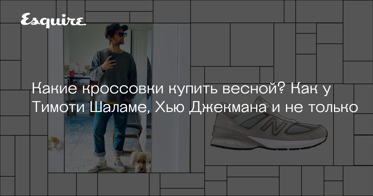 Какие кроссовки купить весной? Как у Тимоти Шаламе, Хью Джекмана и не только