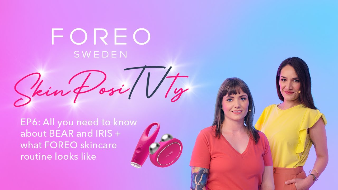 #6 SkinPosiTVty: All you need to know about BEAR and IRIS + what FOREO skincare routine looks like