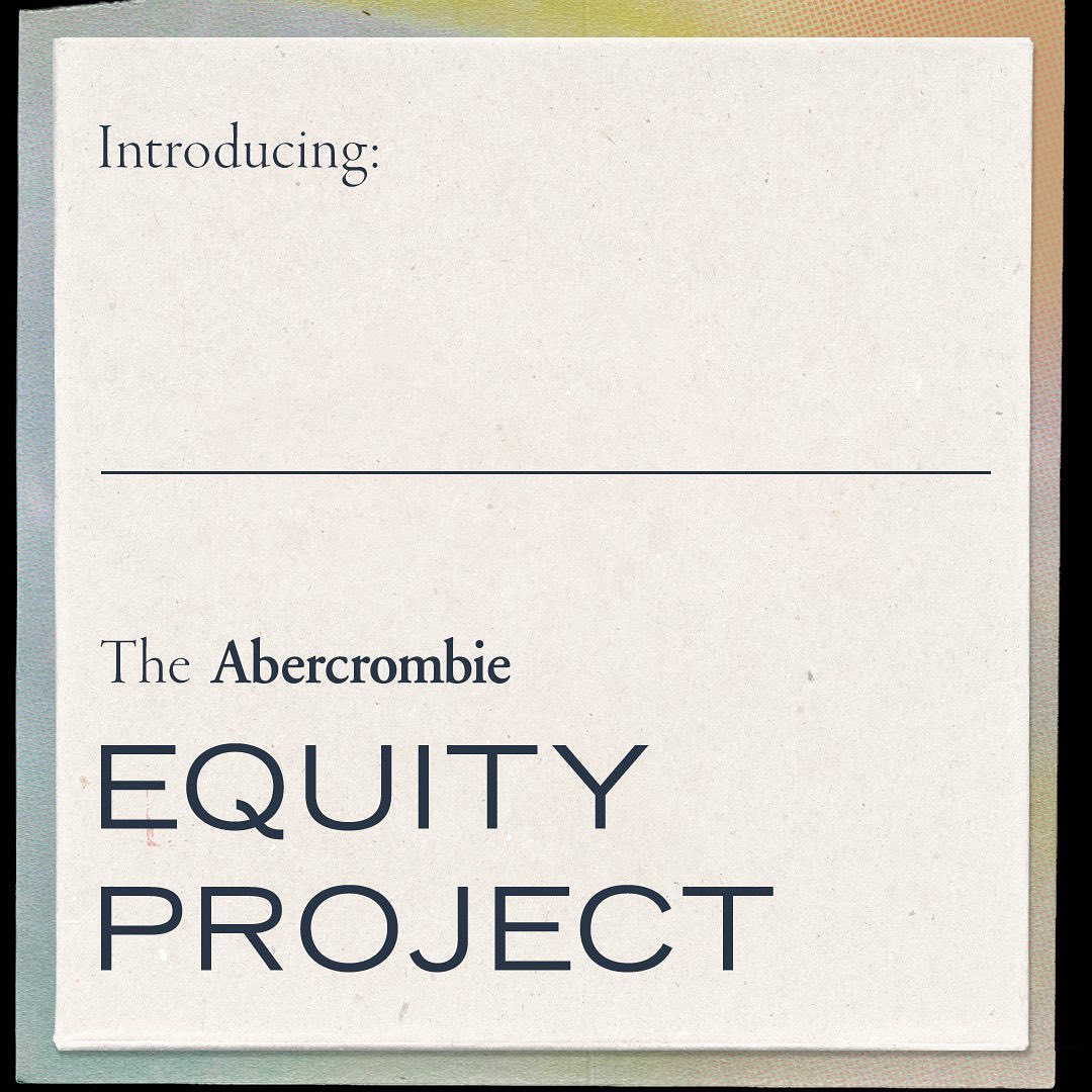 Abercrombie & Fitch - We’re introducing a new initiative dedicated to social and racial justice.
 
Our intention is to create a sense of belonging—to empower all voices and make an impact by generatin...