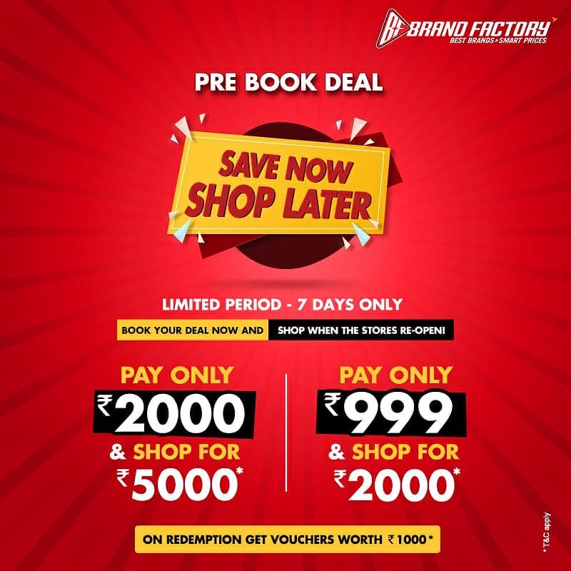 Brand Factory Online - BIG savings for everyone! 
Book your deal today & shop when the stores re-open. 
Pay Rs.2000 & Shop MRP 5000
Pay Rs.999 & Shop MRP 2000

7 days offer, Click to Pre-book here:
bi...