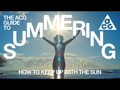 How to Keep Up with the Sun | The ACG Guide to Summering | Nike